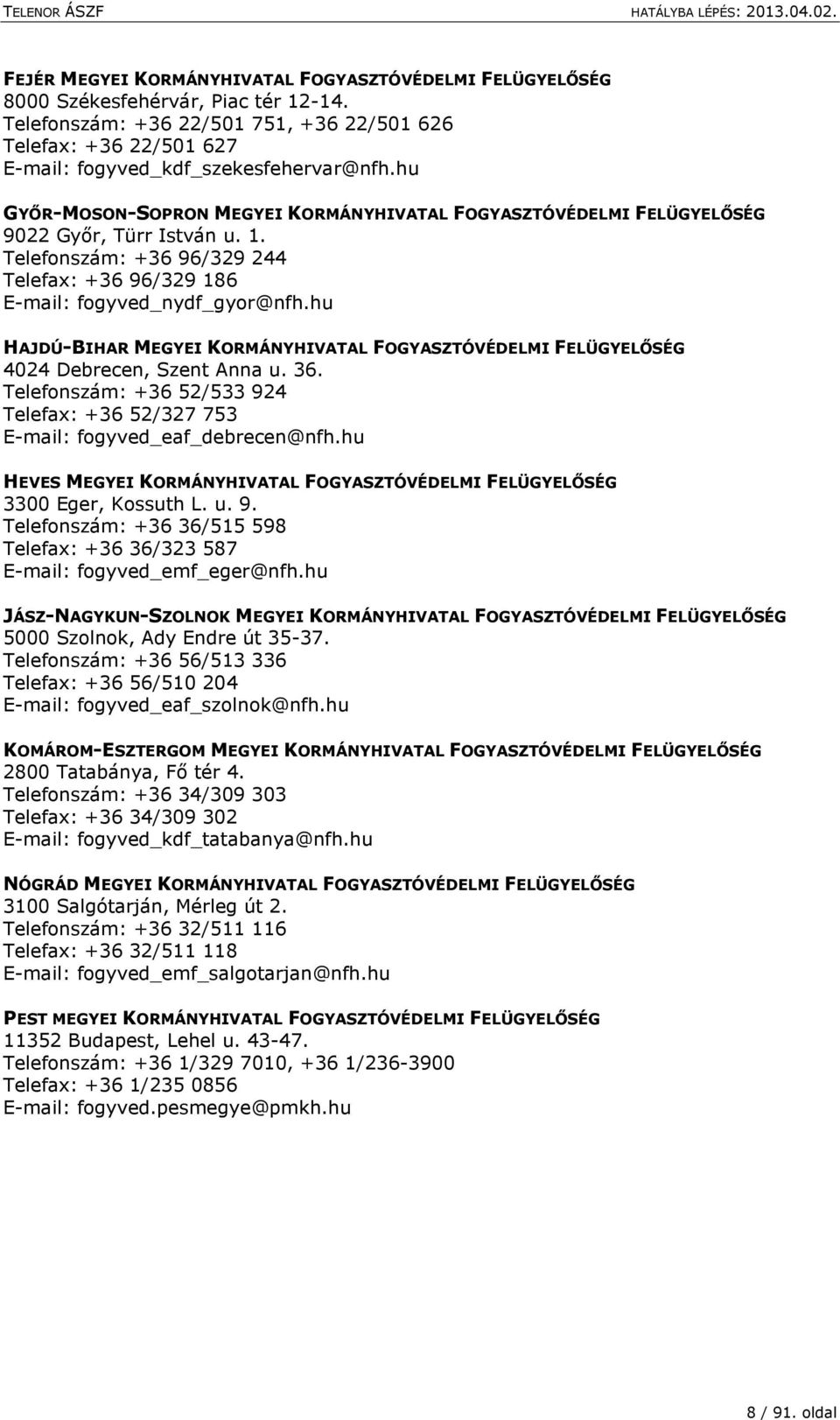 hu GYŐR-MOSON-SOPRON MEGYEI KORMÁNYHIVATAL FOGYASZTÓVÉDELMI FELÜGYELŐSÉG 9022 Győr, Türr István u. 1. Telefonszám: +36 96/329 244 Telefax: +36 96/329 186 E-mail: fogyved_nydf_gyor@nfh.