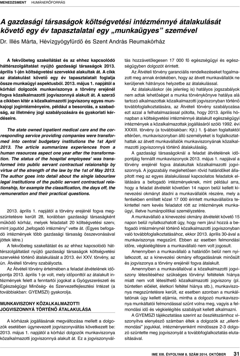 április 1-jén költségvetési szervekké alakultak át. A cikk az átalakulást követő egy év tapasztalatait foglalja össze munkaügyi aspektusból. 2013. május 1.