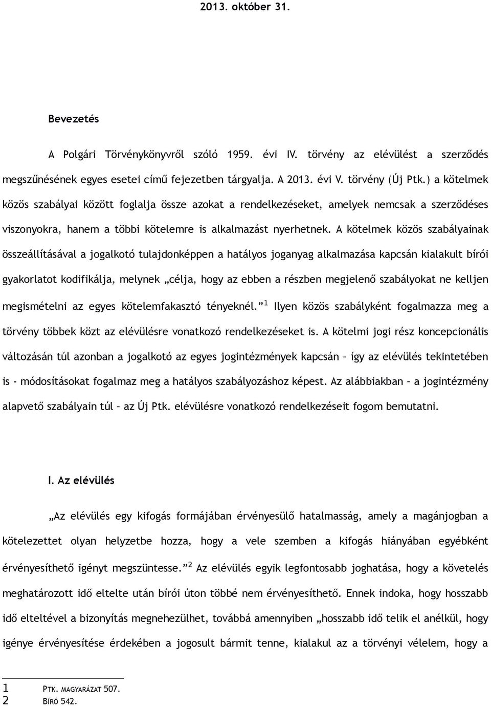 A kötelmek közös szabályainak összeállításával a jogalkotó tulajdonképpen a hatályos joganyag alkalmazása kapcsán kialakult bírói gyakorlatot kodifikálja, melynek célja, hogy az ebben a részben