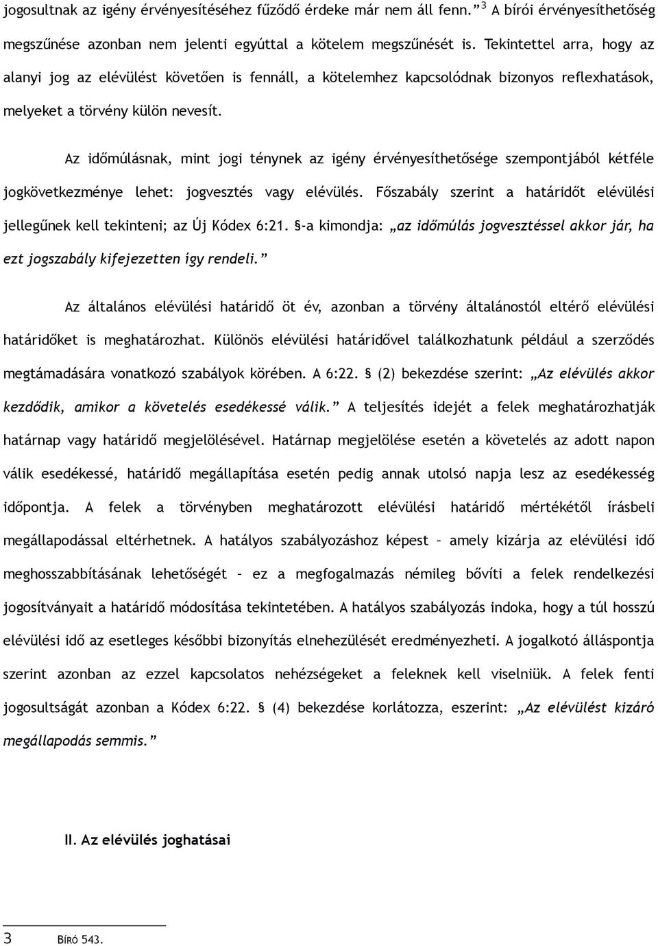 Az időmúlásnak, mint jogi ténynek az igény érvényesíthetősége szempontjából kétféle jogkövetkezménye lehet: jogvesztés vagy elévülés.