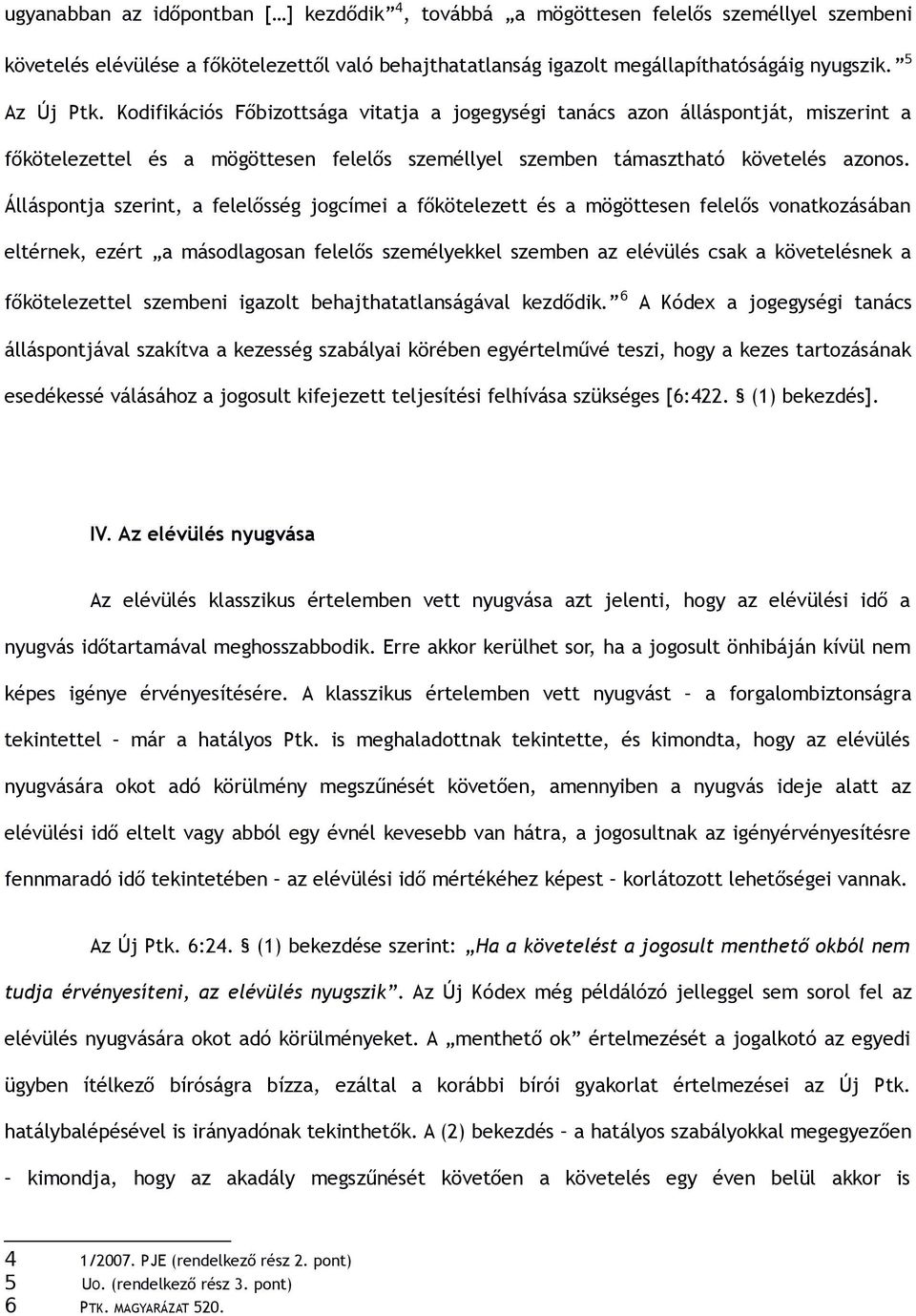 Álláspontja szerint, a felelősség jogcímei a főkötelezett és a mögöttesen felelős vonatkozásában eltérnek, ezért a másodlagosan felelős személyekkel szemben az elévülés csak a követelésnek a