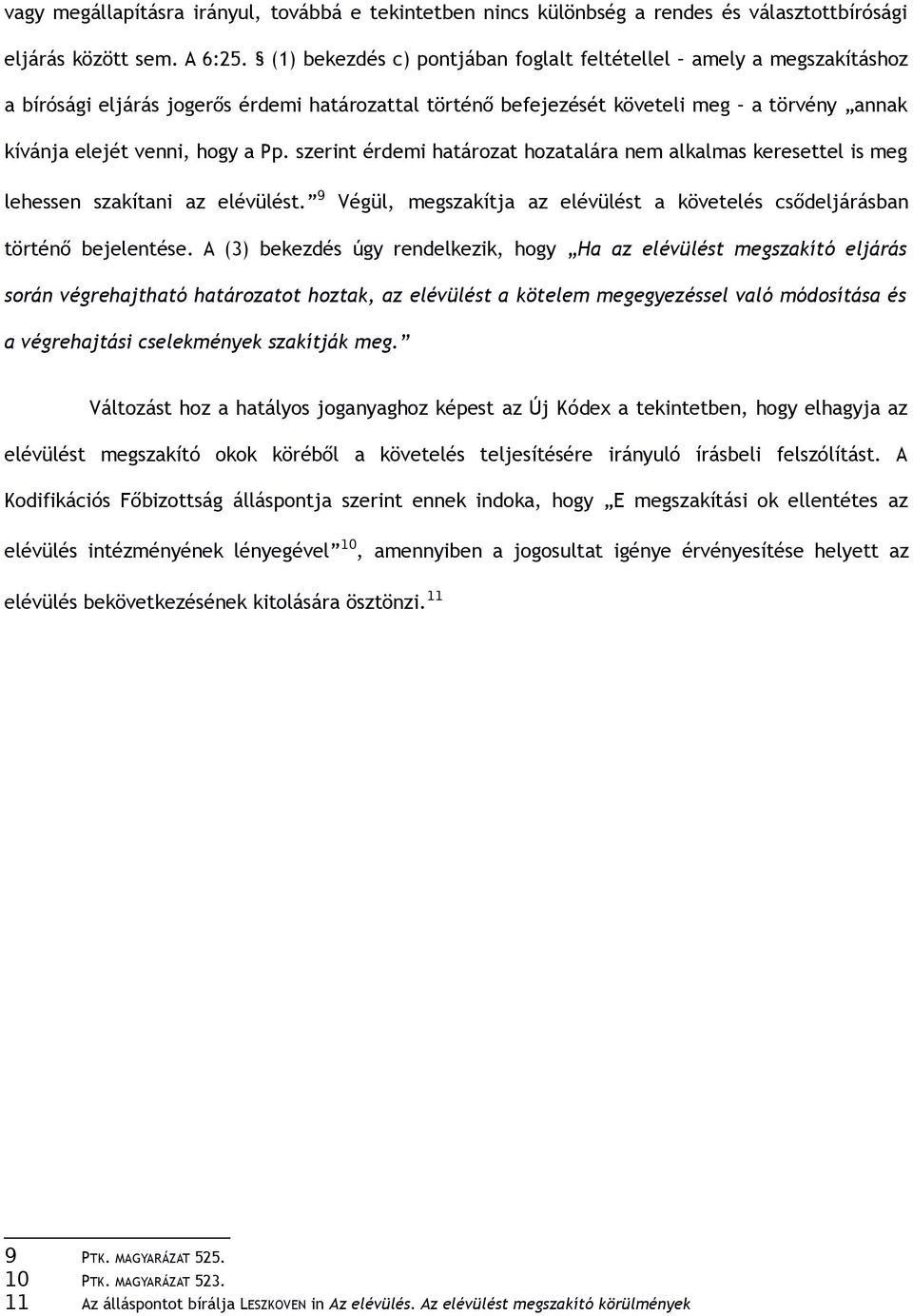 szerint érdemi határozat hozatalára nem alkalmas keresettel is meg lehessen szakítani az elévülést. 9 Végül, megszakítja az elévülést a követelés csődeljárásban történő bejelentése.