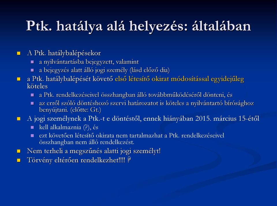 rendelkezéseivel összhangban álló továbbműködéséről dönteni, és az erről szóló döntéshozó szervi határozatot is köteles a nyilvántartó bírósághoz benyújtani. (előtte: Gt.