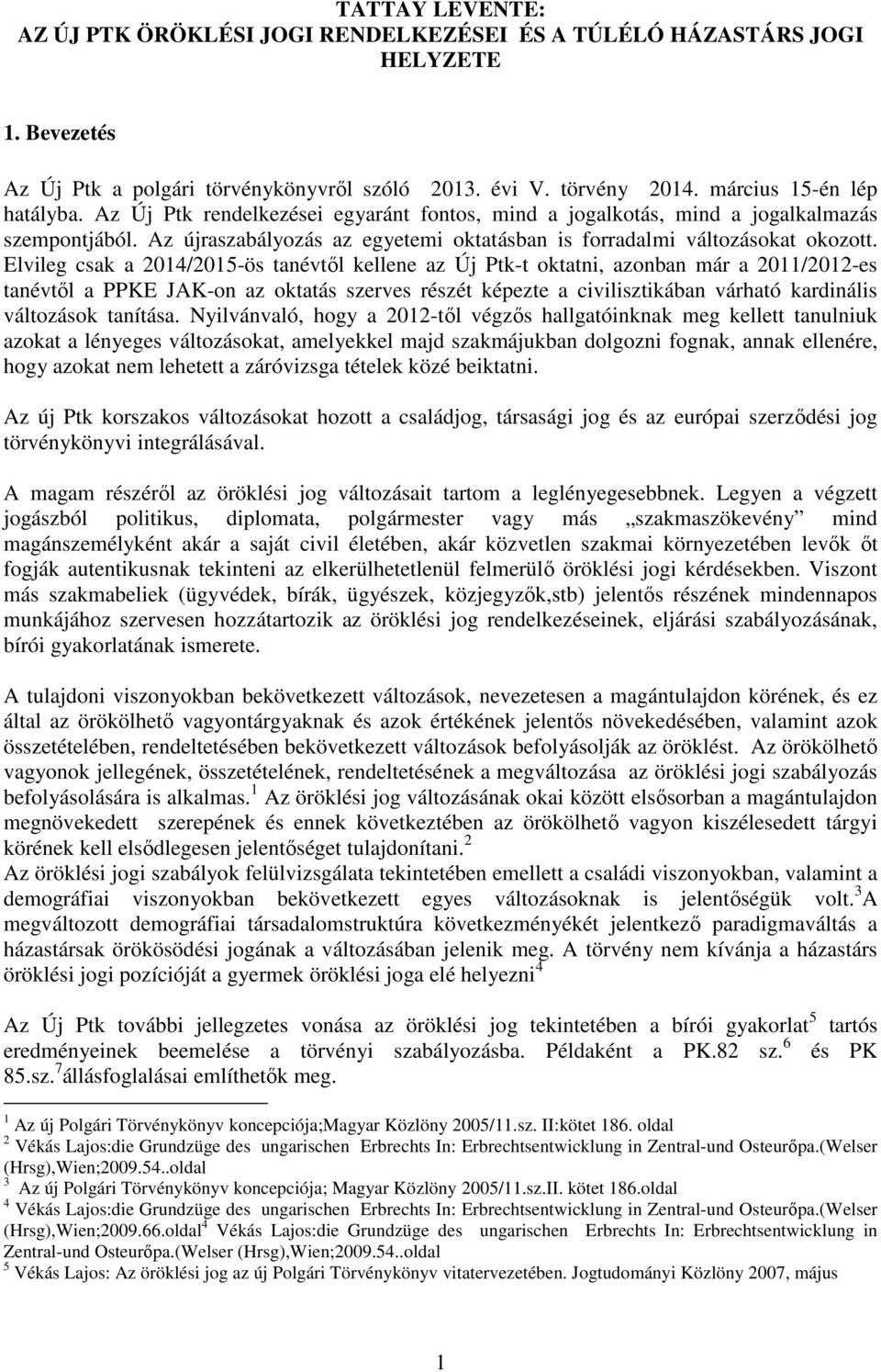 Elvileg csak a 2014/2015-ös tanévtől kellene az Új Ptk-t oktatni, azonban már a 2011/2012-es tanévtől a PPKE JAK-on az oktatás szerves részét képezte a civilisztikában várható kardinális változások