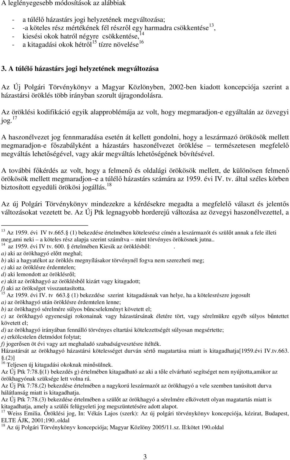 A túlélő házastárs jogi helyzetének megváltozása Az Új Polgári Törvénykönyv a Magyar Közlönyben, 2002-ben kiadott koncepciója szerint a házastársi öröklés több irányban szorult újragondolásra.