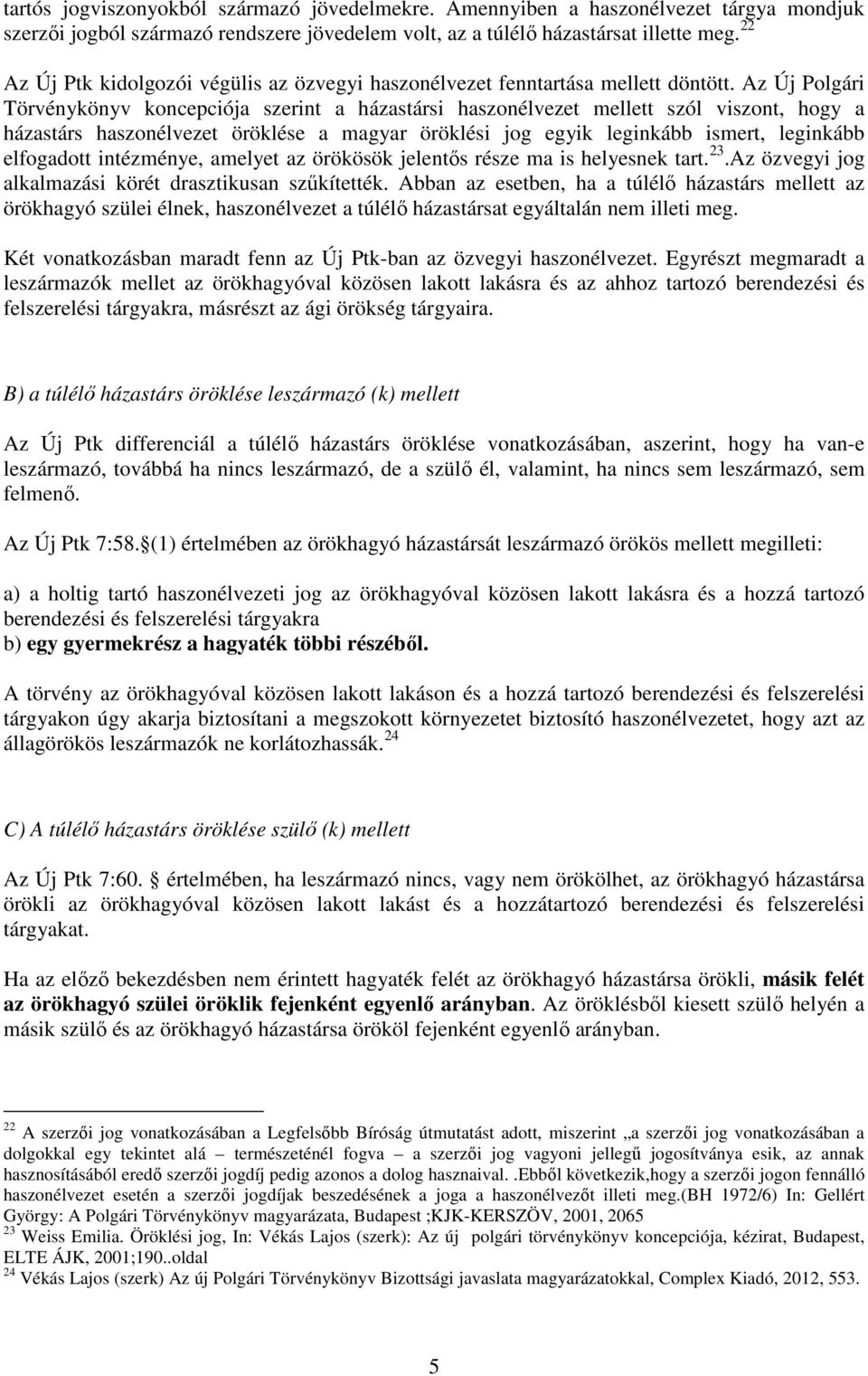 Az Új Polgári Törvénykönyv koncepciója szerint a házastársi haszonélvezet mellett szól viszont, hogy a házastárs haszonélvezet öröklése a magyar öröklési jog egyik leginkább ismert, leginkább