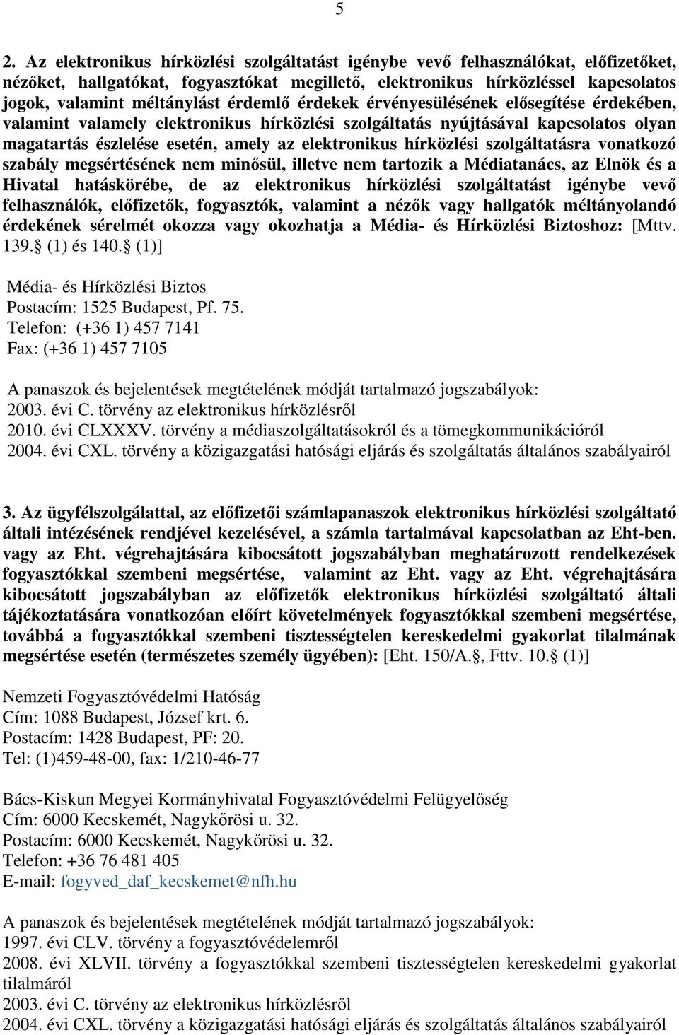 elektronikus hírközlési szolgáltatásra vonatkozó szabály megsértésének nem minősül, illetve nem tartozik a Médiatanács, az Elnök és a Hivatal hatáskörébe, de az elektronikus hírközlési szolgáltatást