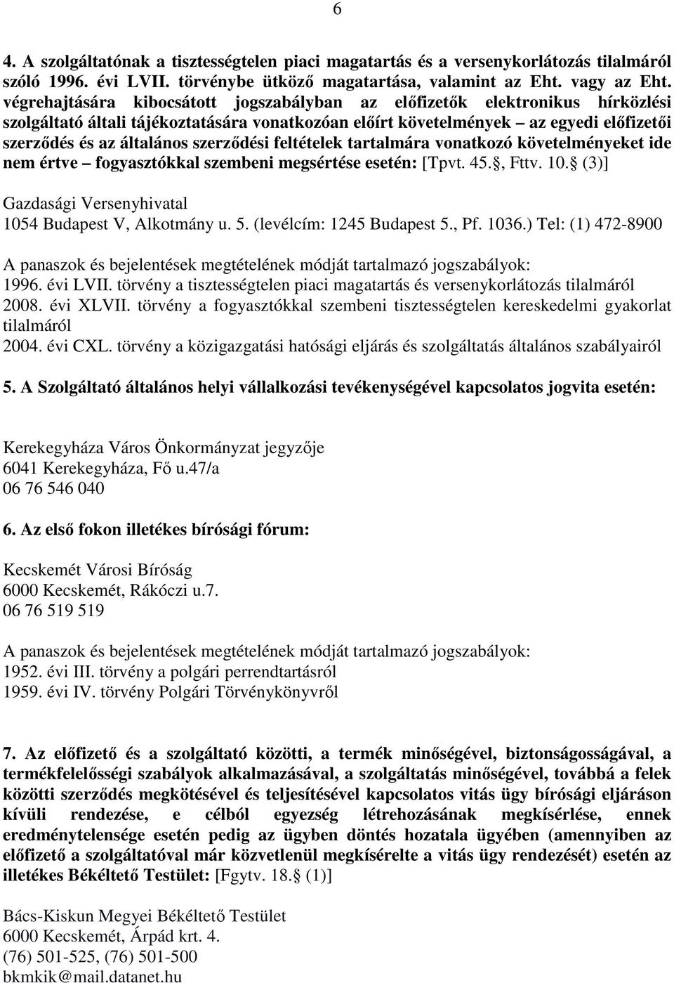 szerződési feltételek tartalmára vonatkozó követelményeket ide nem értve fogyasztókkal szembeni megsértése esetén: [Tpvt. 45., Fttv. 10. (3)] Gazdasági Versenyhivatal 1054 Budapest V, Alkotmány u. 5.