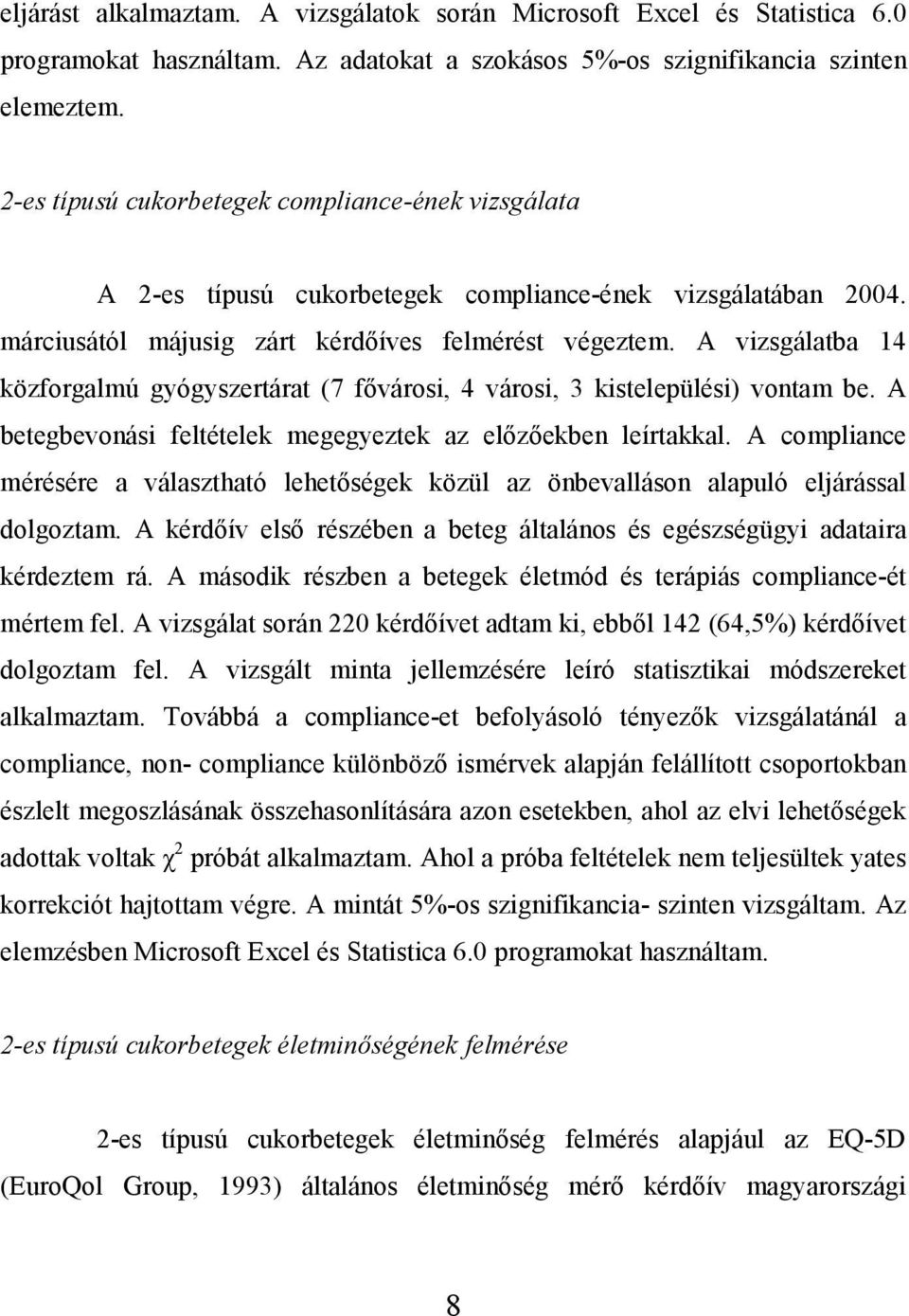 A vizsgálatba 14 közforgalmú gyógyszertárat (7 fővárosi, 4 városi, 3 kistelepülési) vontam be. A betegbevonási feltételek megegyeztek az előzőekben leírtakkal.