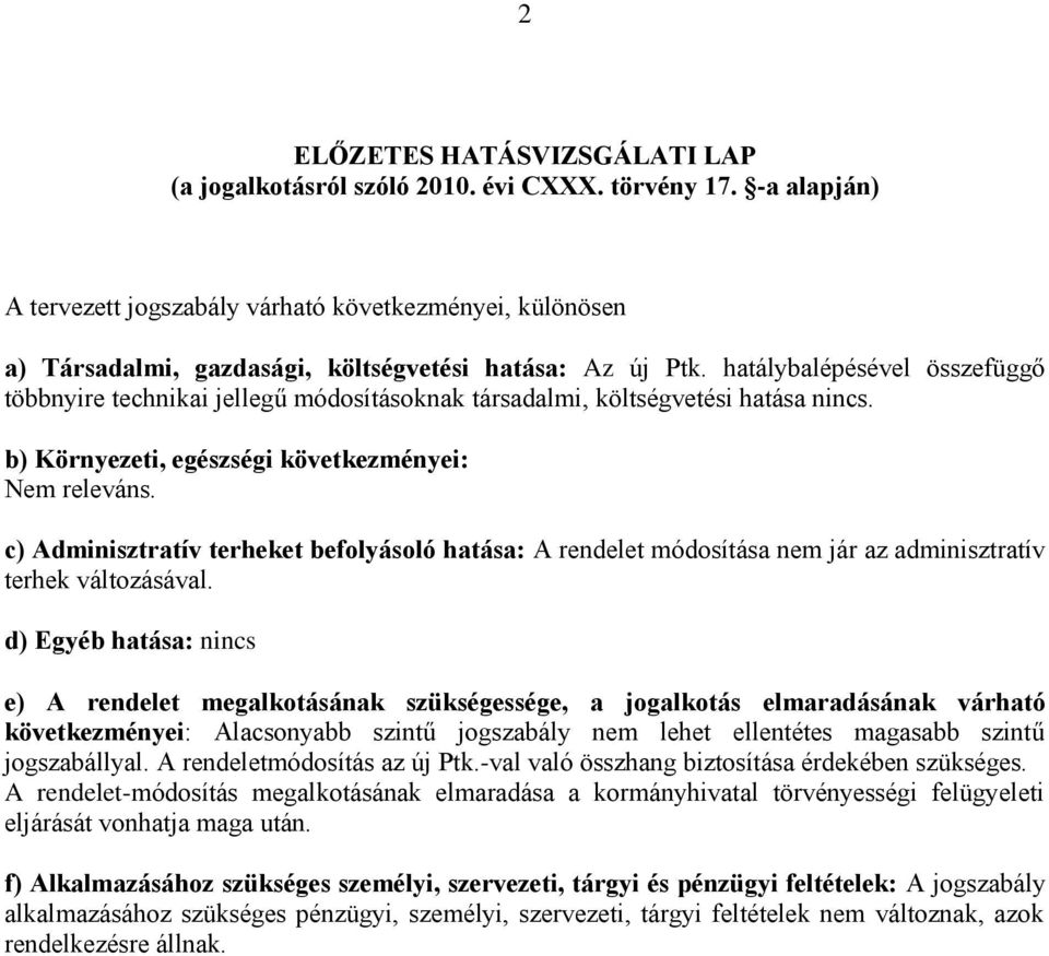 hatálybalépésével összefüggő többnyire technikai jellegű módosításoknak társadalmi, költségvetési hatása nincs. b) Környezeti, egészségi következményei: Nem releváns.