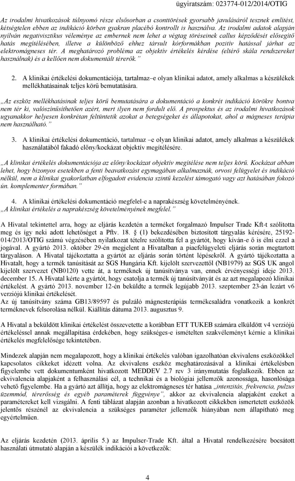 pozitív hatással járhat az elektromágneses tér. A meghatározó probléma az objektív értékelés kérdése (eltérő skála rendszereket használnak) és a kellően nem dokumentált térerők. 2.