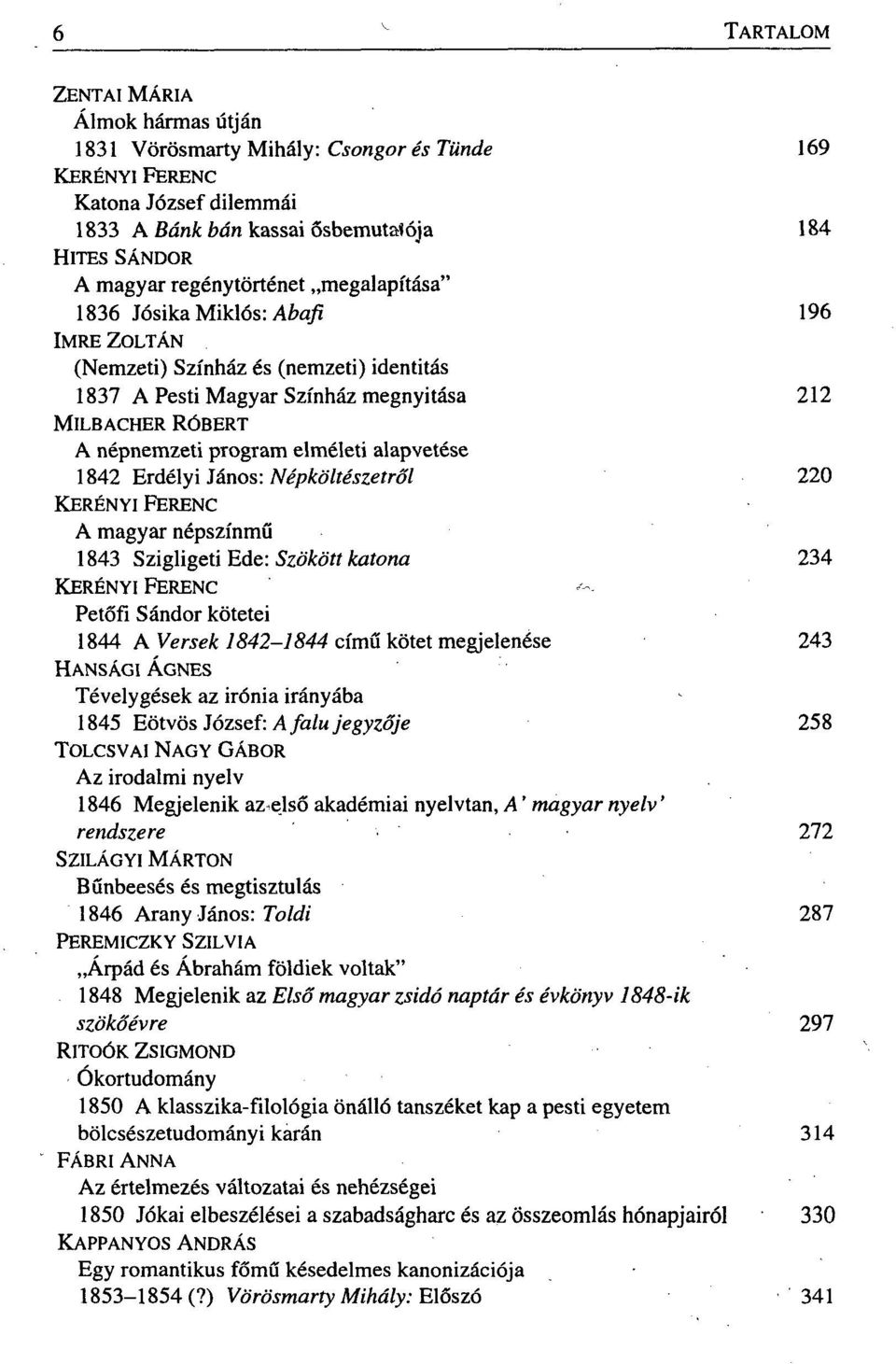 1842 Erdélyi János: Népköltészetről 220 KERÉNYI FERENC A magyar népszínmű 1843 Szigligeti Ede: Szökött katona 234 KERÉNYI FERENC Petőfi Sándor kötetei 1844 A Versek 1842-1844 című kötet megjelenése