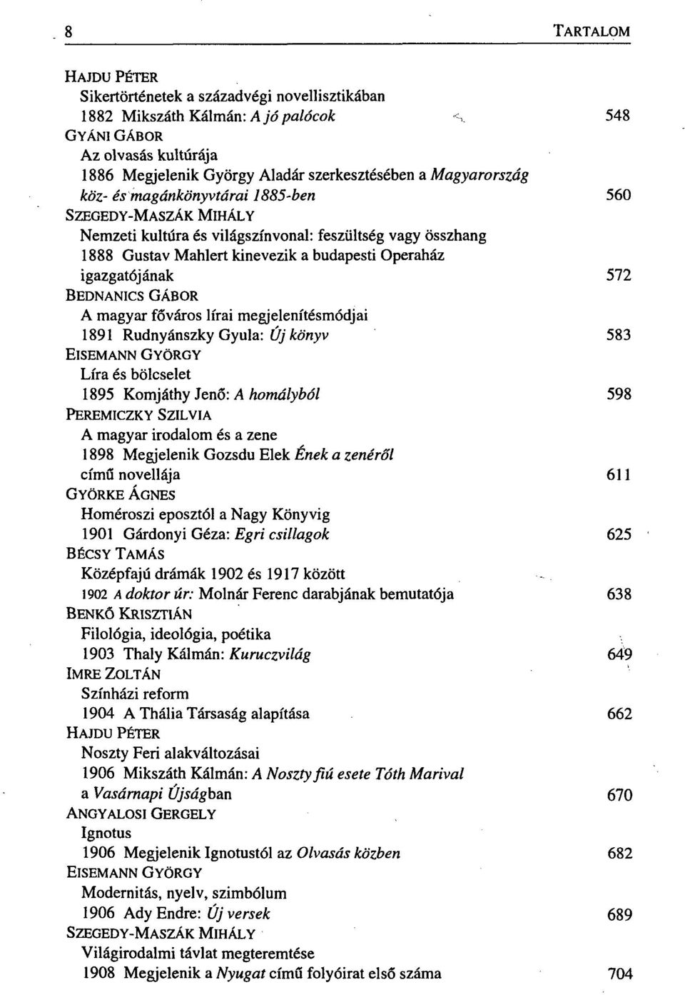 megjelenítésmódjai 1891 Rudnyánszky Gyula: Új könyv 583 EISEMANN GYÖRGY Líra és bölcselet 1895 Komjáthy Jenő: A homályból 598 PEREMICZKY SZILVIA A magyar irodalom és a zene 1898 Megjelenik Gozsdu