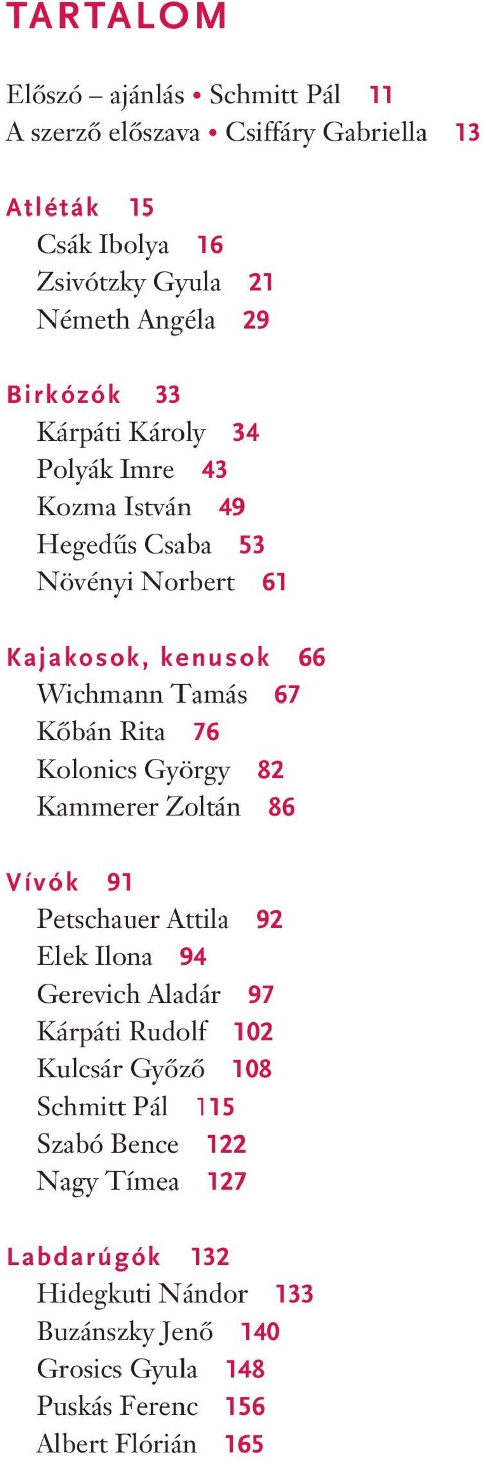 Rita 76 Kolonics György 82 Kammerer Zoltán 86 Vívók 91 Petschauer Attila 92 Elek Ilona 94 Gerevich Aladár 97 Kárpáti Rudolf 102 Kulcsár Győző 108