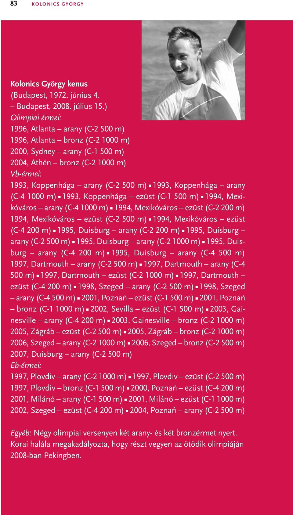 Koppenhága arany (C-4 1000 m) 1993, Koppenhága ezüst (C-1 500 m) 1994, Mexikóváros arany (C-4 1000 m) 1994, Mexikóváros ezüst (C-2 200 m) 1994, Mexikóváros ezüst (C-2 500 m) 1994, Mexikóváros ezüst