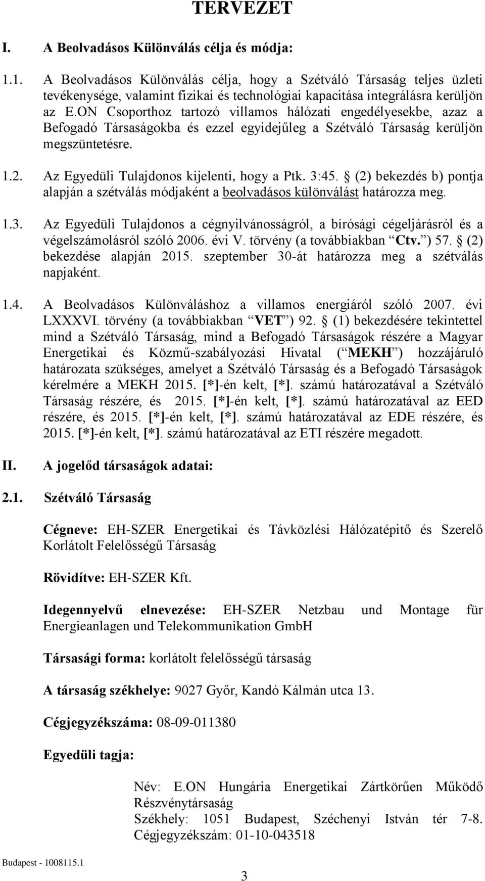 ON Csoporthoz tartozó villamos hálózati engedélyesekbe, azaz a Befogadó Társaságokba és ezzel egyidejűleg a Szétváló Társaság kerüljön megszüntetésre. 1.2.