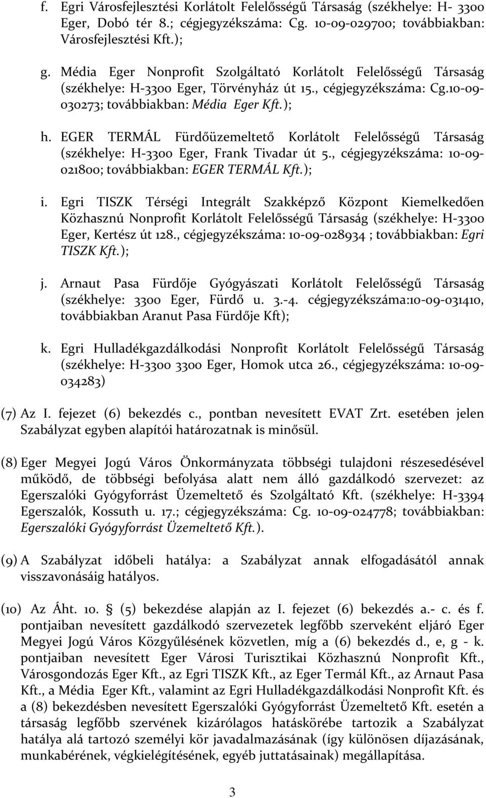 EGER TERMÁL Fürdőüzemeltető Korlátolt Felelősségű Társaság (székhelye: H-3300 Eger, Frank Tivadar út 5., cégjegyzékszáma: 10-09- 021800; továbbiakban: EGER TERMÁL Kft.); i.