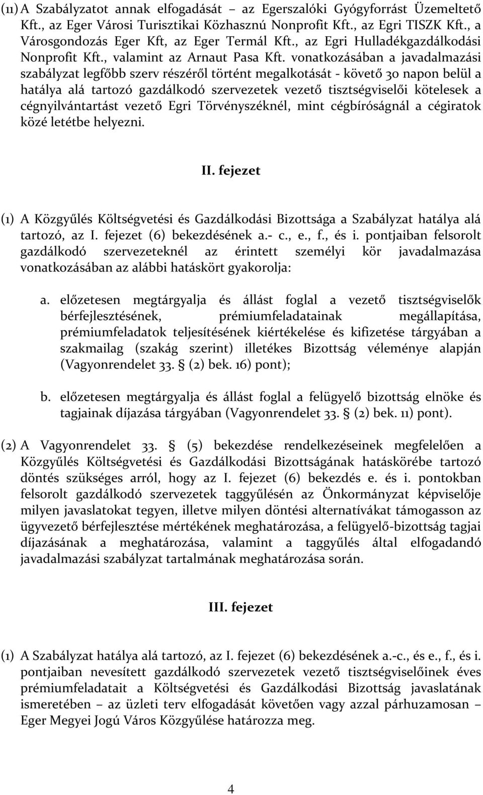 vonatkozásában a javadalmazási szabályzat legfőbb szerv részéről történt megalkotását - követő 30 napon belül a hatálya alá tartozó gazdálkodó szervezetek vezető tisztségviselői kötelesek a