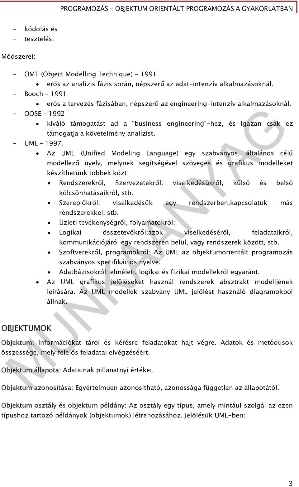 Az UML (Unified Modeling Language) egy szabványos, általános célú modellező nyelv, melynek segítségével szöveges és grafikus modelleket készíthetünk többek közt: Rendszerekről, Szervezetekről: