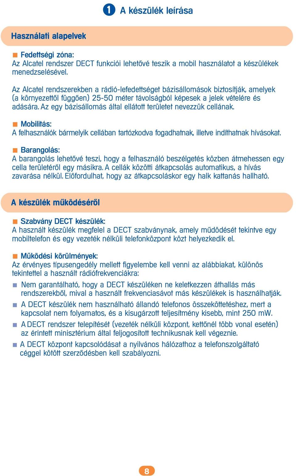 Az egy bázisállomás által ellátott területet nevezzük cellának. Mobilitás: A felhasználók bármelyik cellában tartózkodva fogadhatnak, illetve indíthatnak hívásokat.