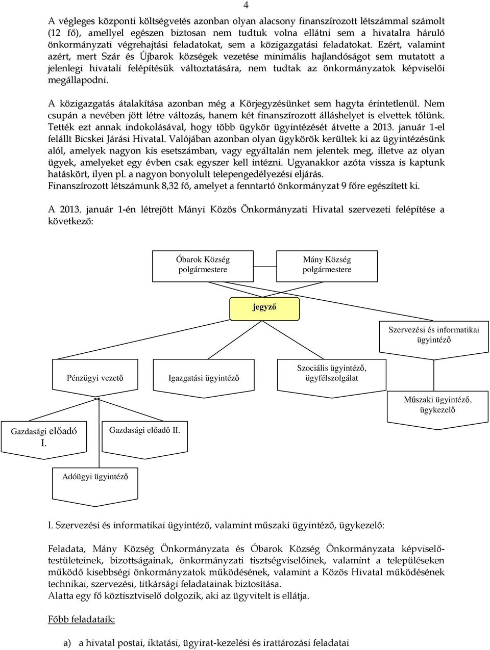 Ezért, valamint azért, mert Szár és Újbarok községek vezetése minimális hajlandóságot sem mutatott a jelenlegi hivatali felépítésük változtatására, nem tudtak az önkormányzatok képviselői