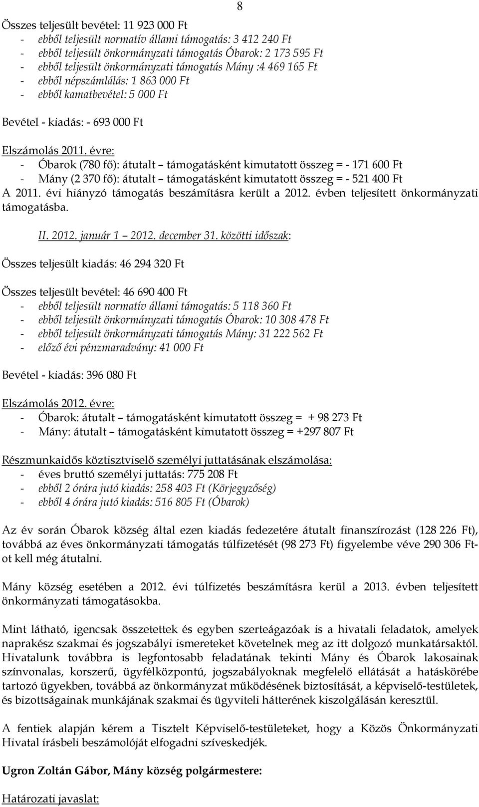 évre: - Óbarok (780 fő): átutalt támogatásként kimutatott összeg = - 171 600 Ft - Mány (2 370 fő): átutalt támogatásként kimutatott összeg = - 521 400 Ft A 2011.