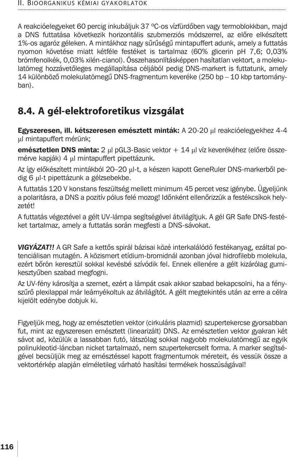 A mintákhoz nagy sûrûségû mintapuffert adunk, amely a futtatás nyomon követése miatt kétféle festéket is tartalmaz (60% glicerin ph 7,6; 0,03% brómfenolkék, 0,03% xilén-cianol).