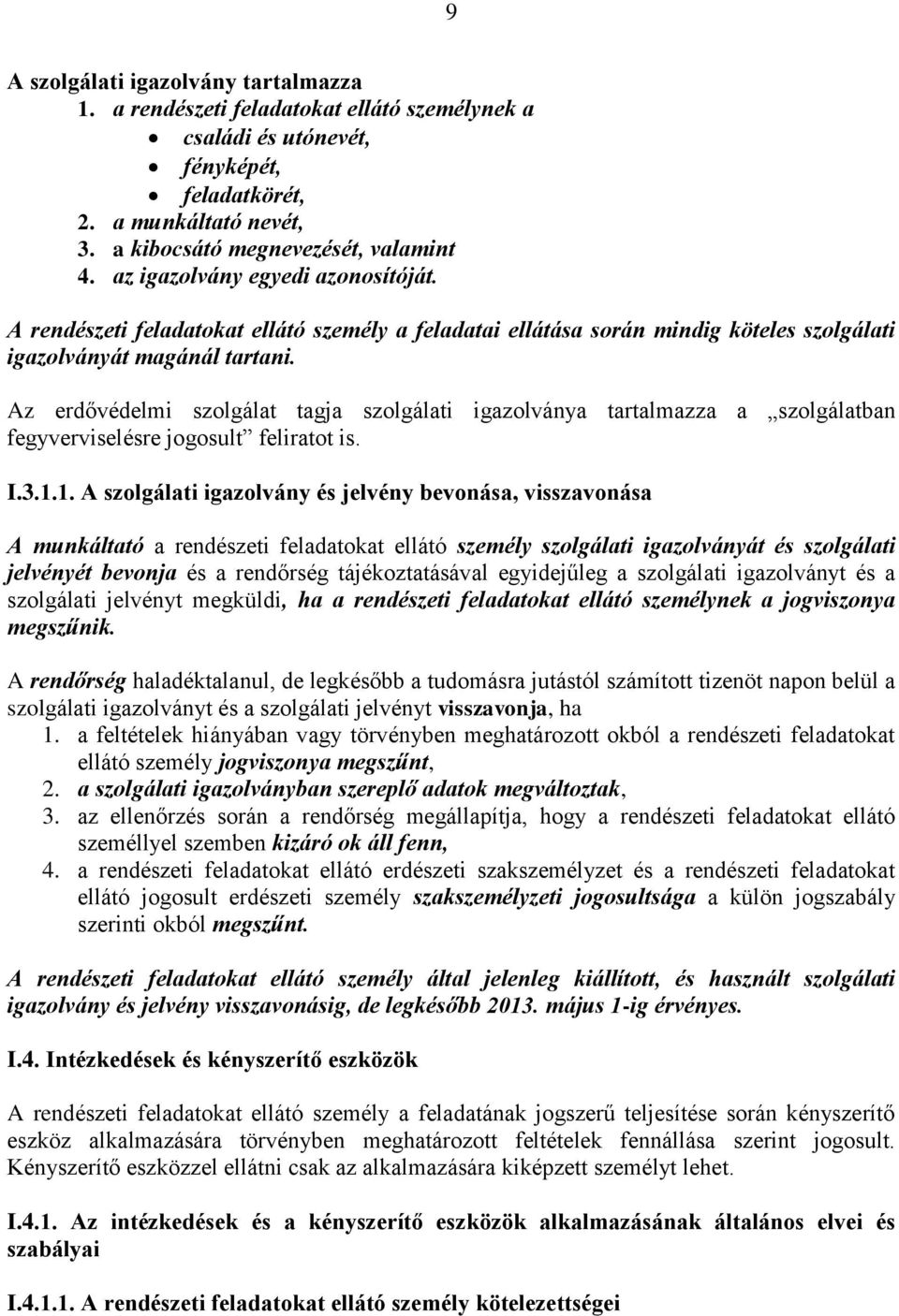 Az erdővédelmi szolgálat tagja szolgálati igazolványa tartalmazza a szolgálatban fegyverviselésre jogosult feliratot is. I.3.1.