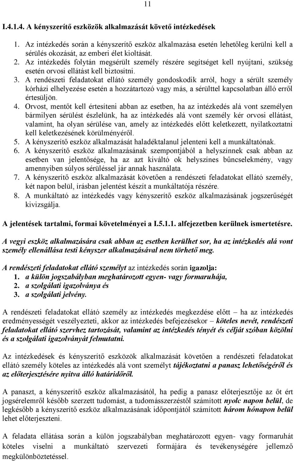 A rendészeti feladatokat ellátó személy gondoskodik arról, hogy a sérült személy kórházi elhelyezése esetén a hozzátartozó vagy más, a sérülttel kapcsolatban álló erről értesüljön. 4.