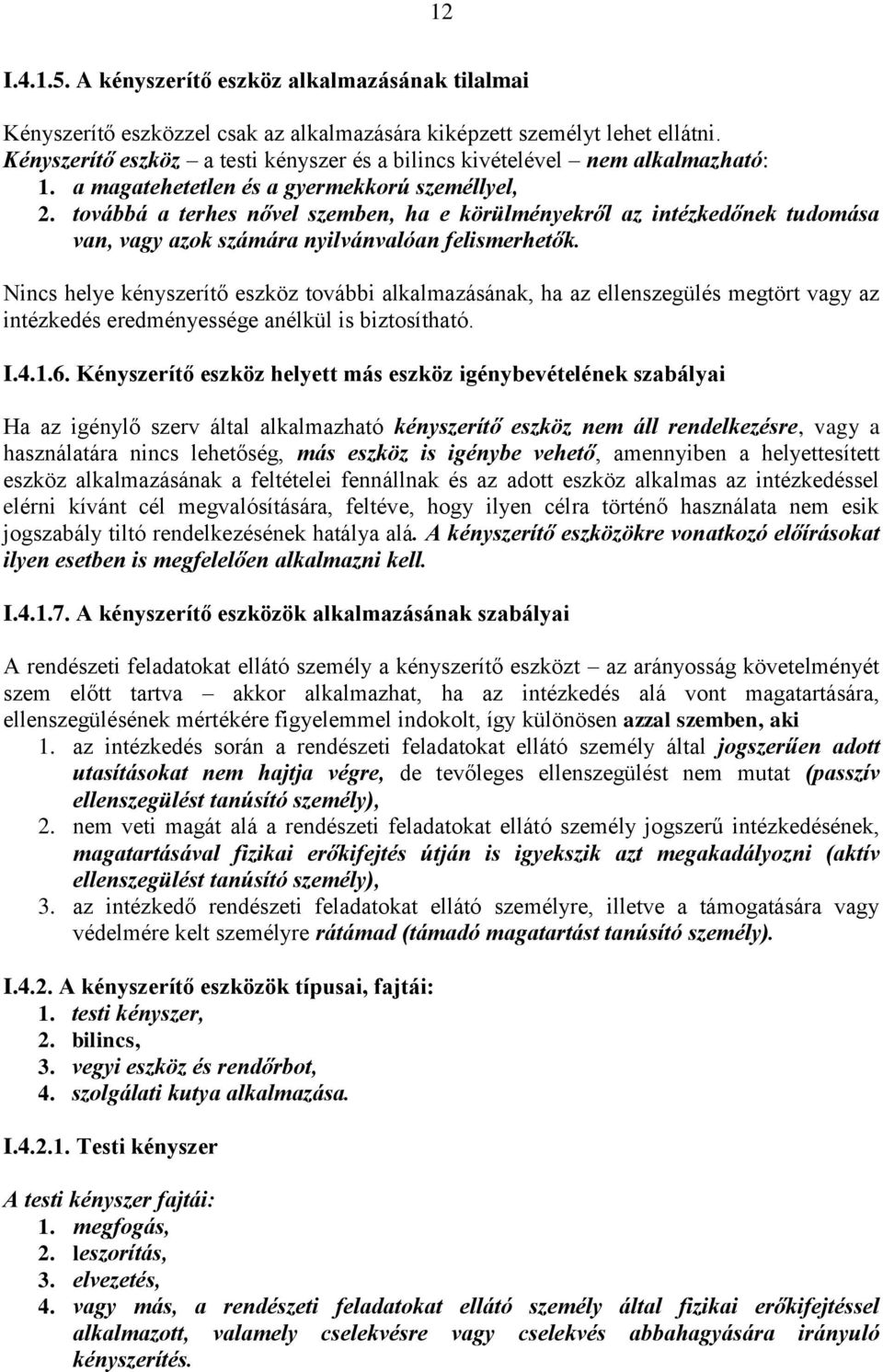 továbbá a terhes nővel szemben, ha e körülményekről az intézkedőnek tudomása van, vagy azok számára nyilvánvalóan felismerhetők.