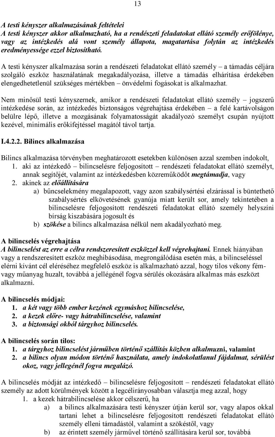 A testi kényszer alkalmazása során a rendészeti feladatokat ellátó személy a támadás céljára szolgáló eszköz használatának megakadályozása, illetve a támadás elhárítása érdekében elengedhetetlenül