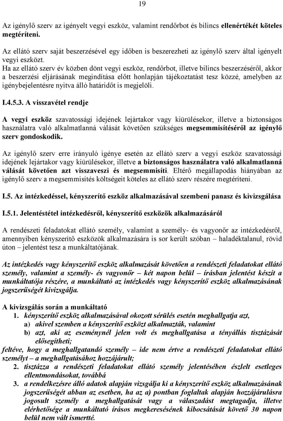 Ha az ellátó szerv év közben dönt vegyi eszköz, rendőrbot, illetve bilincs beszerzéséről, akkor a beszerzési eljárásának megindítása előtt honlapján tájékoztatást tesz közzé, amelyben az