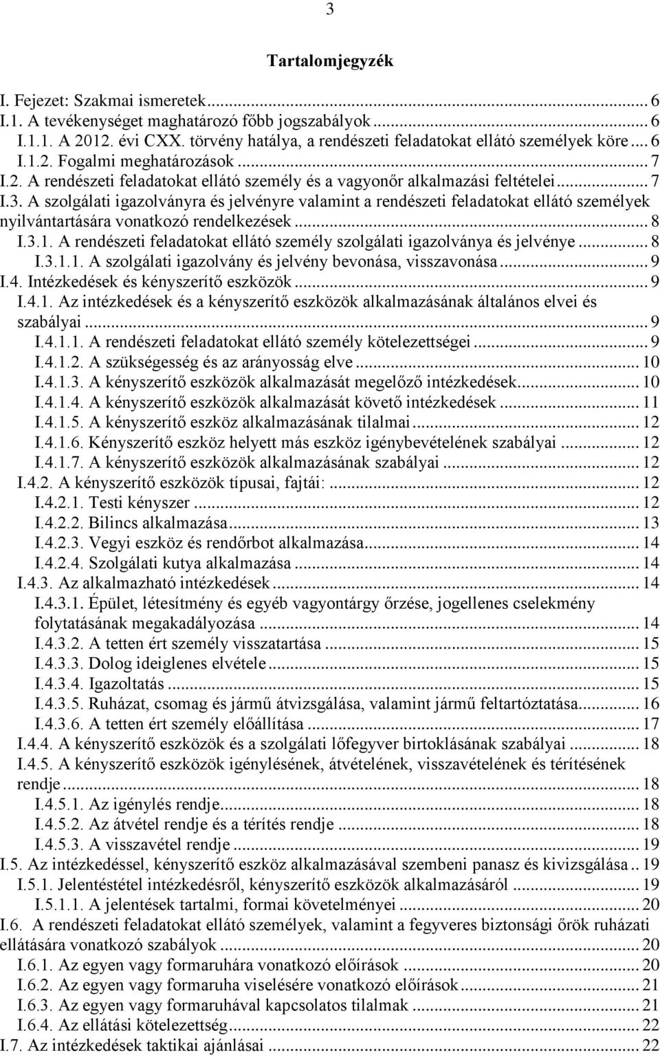 A szolgálati igazolványra és jelvényre valamint a rendészeti feladatokat ellátó személyek nyilvántartására vonatkozó rendelkezések... 8 I.3.1.