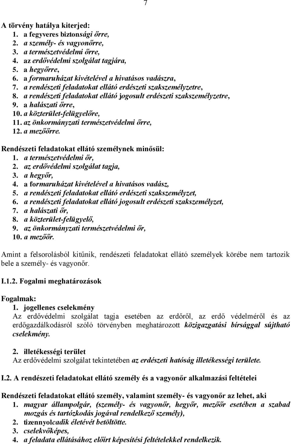 a halászati őrre, 10. a közterület-felügyelőre, 11. az önkormányzati természetvédelmi őrre, 12. a mezőőrre. Rendészeti feladatokat ellátó személynek minősül: 1. a természetvédelmi őr, 2.