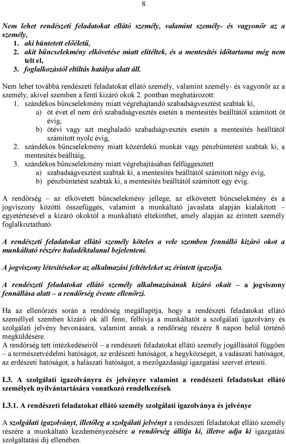 Nem lehet továbbá rendészeti feladatokat ellátó személy, valamint személy- és vagyonőr az a személy, akivel szemben a fenti kizáró okok 2. pontban meghatározott: 1.