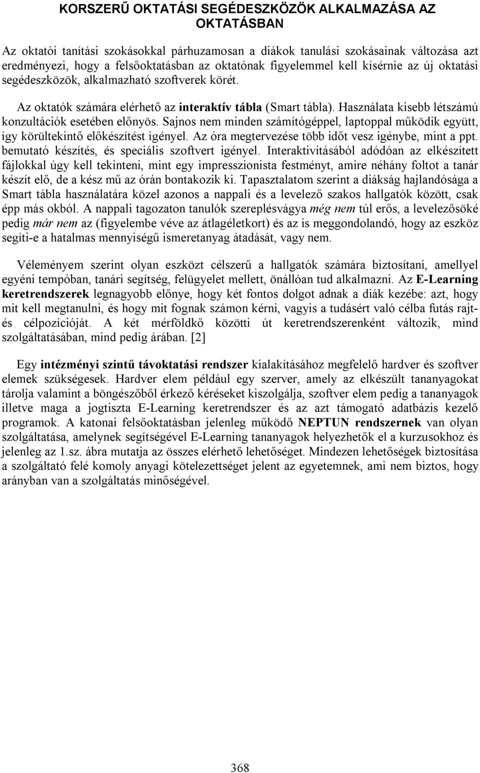 Használata kisebb létszámú konzultációk esetében előnyös. Sajnos nem minden számítógéppel, laptoppal működik együtt, így körültekintő előkészítést igényel.
