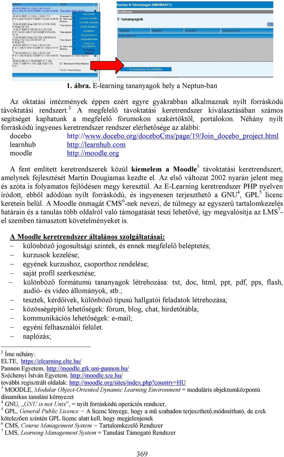 Néhány nyílt forráskódú ingyenes keretrendszer rendszer elérhetősége az alábbi: docebo http://www.docebo.org/docebocms/page/19/join_docebo_project.html learnhub http://learnhub.