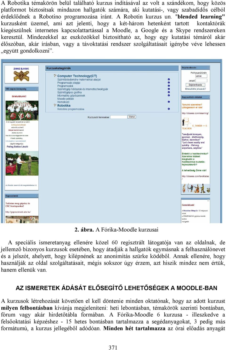 "blended learning" kurzusként üzemel, ami azt jelenti, hogy a két-három hetenként tartott kontaktórák kiegészülnek internetes kapcsolattartással a Moodle, a Google és a Skype rendszereken keresztül.