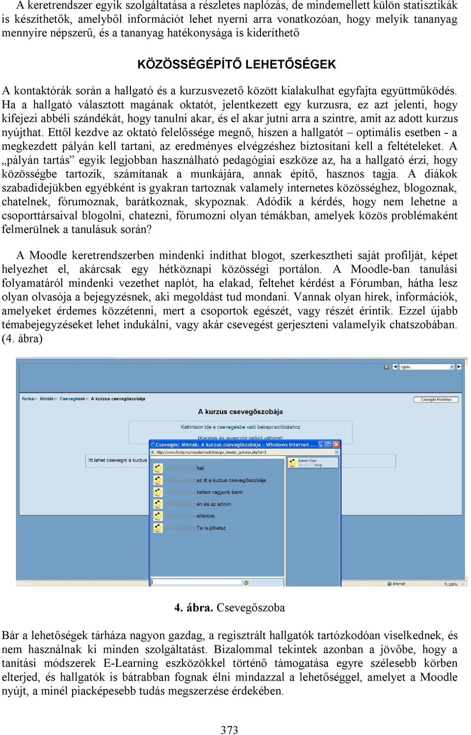 Ha a hallgató választott magának oktatót, jelentkezett egy kurzusra, ez azt jelenti, hogy kifejezi abbéli szándékát, hogy tanulni akar, és el akar jutni arra a szintre, amit az adott kurzus nyújthat.
