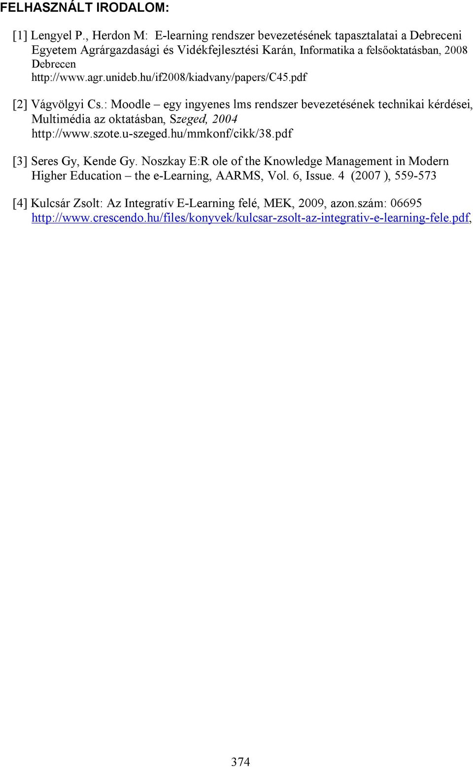 unideb.hu/if2008/kiadvany/papers/c45.pdf [2] Vágvölgyi Cs.: Moodle egy ingyenes lms rendszer bevezetésének technikai kérdései, Multimédia az oktatásban, Szeged, 2004 http://www.szote.