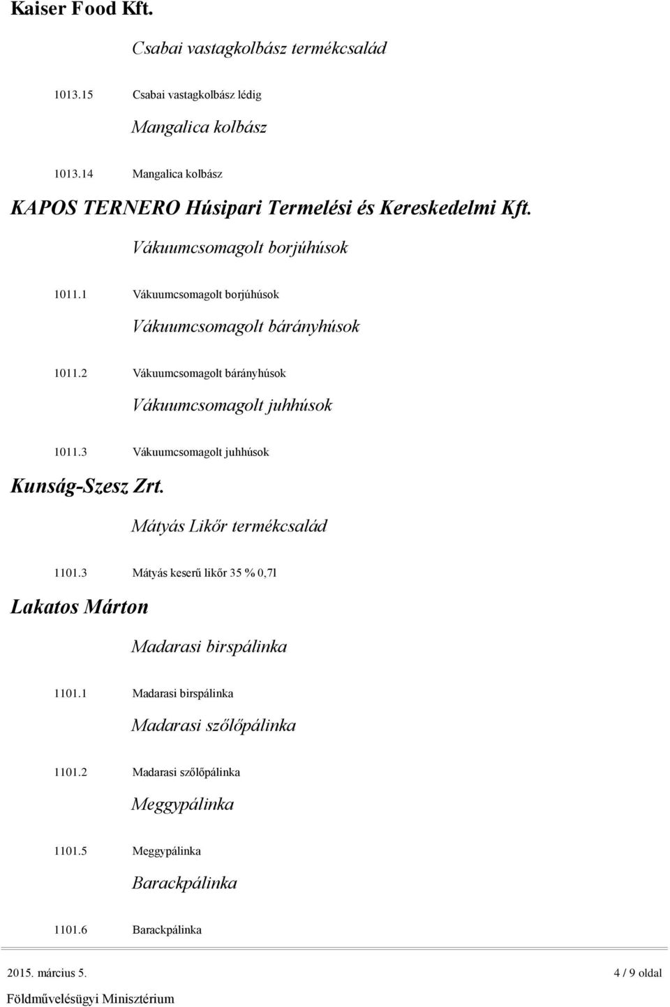 1 Vákuumcsomagolt borjúhúsok Vákuumcsomagolt bárányhúsok 1011.2 Vákuumcsomagolt bárányhúsok Vákuumcsomagolt juhhúsok 1011.