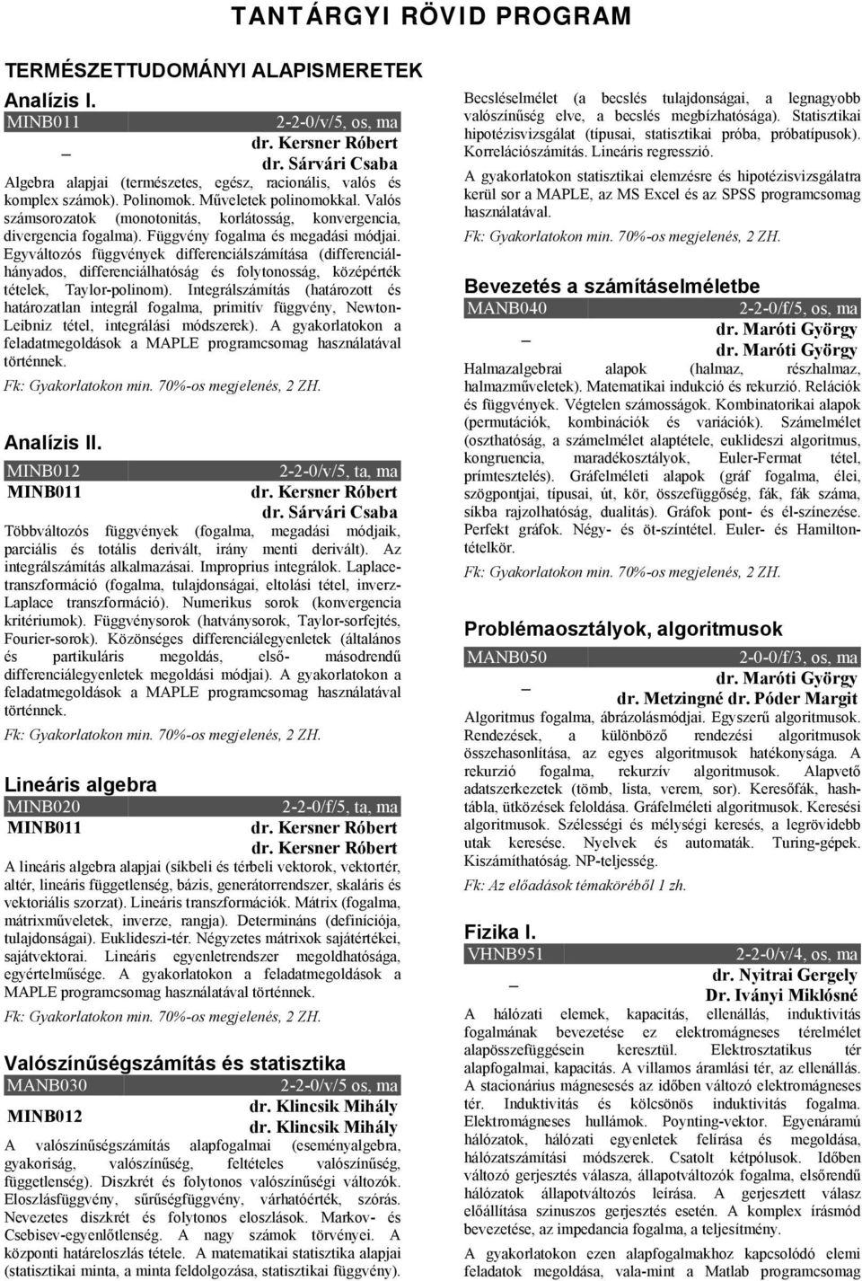 Valós számsorozatok (monotonitás, korlátosság, konvergencia, divergencia fogalma). Függvény fogalma és megadási módjai.