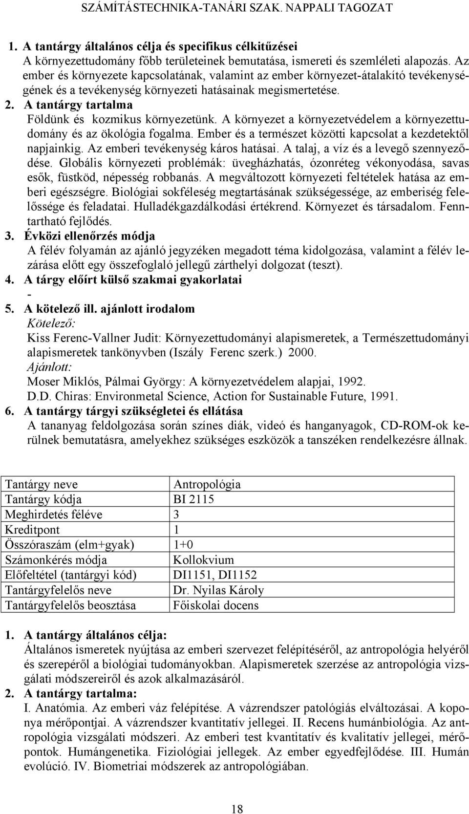 A tantárgy tartalma Földünk és kozmikus környezetünk. A környezet a környezetvédelem a környezettudomány és az ökológia fogalma. Ember és a természet közötti kapcsolat a kezdetektől napjainkig.