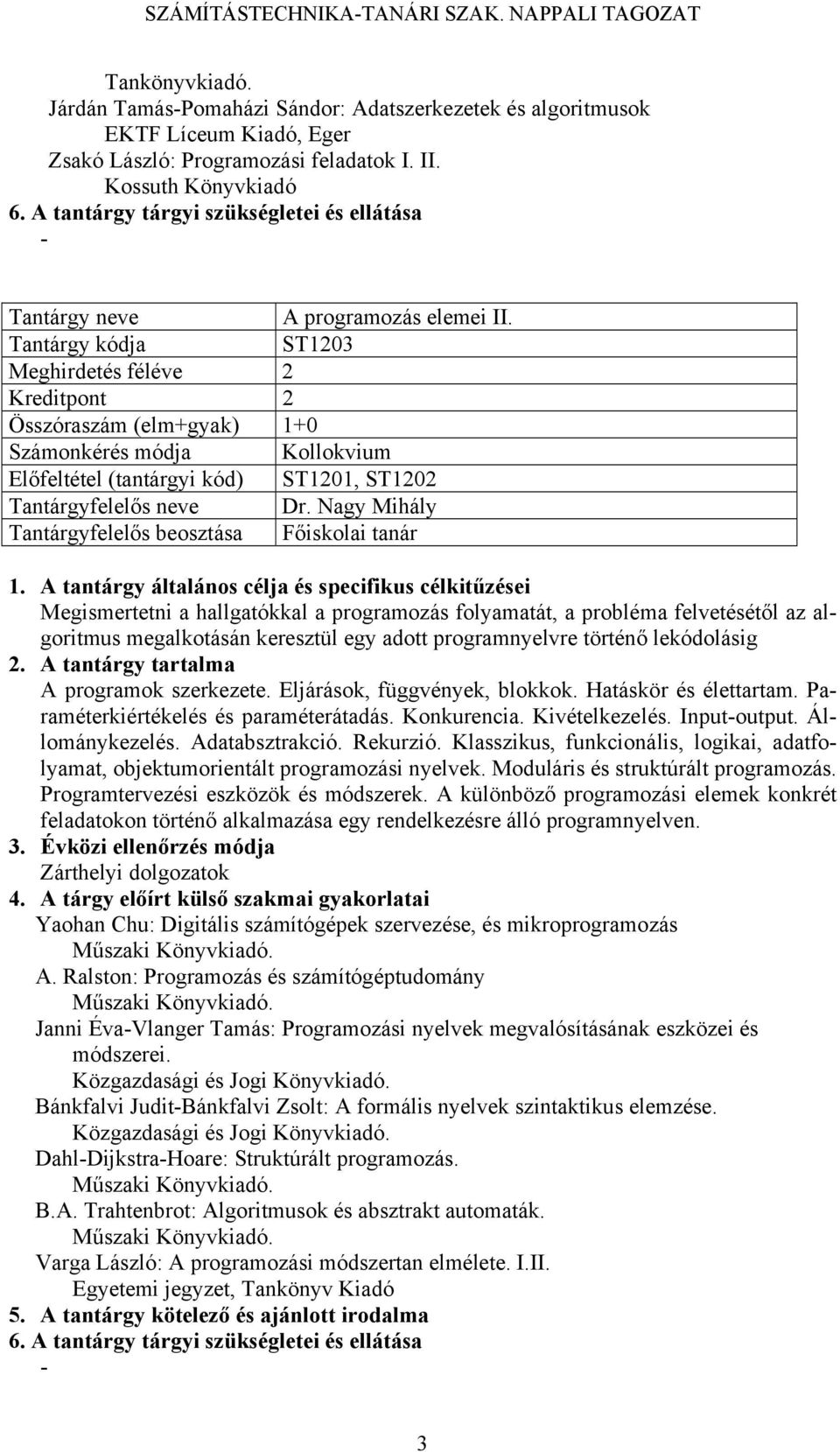 Nagy Mihály Tantárgyfelelős beosztása Főiskolai tanár Megismertetni a hallgatókkal a programozás folyamatát, a probléma felvetésétől az algoritmus megalkotásán keresztül egy adott programnyelvre