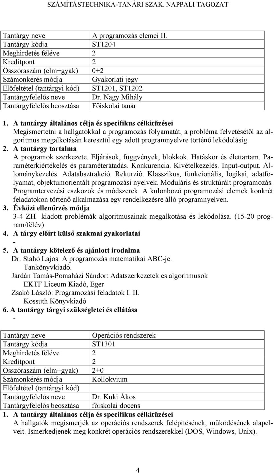 történő lekódolásig 2. A tantárgy tartalma A programok szerkezete. Eljárások, függvények, blokkok. Hatáskör és élettartam. Paraméterkiértékelés és paraméterátadás. Konkurencia. Kivételkezelés.