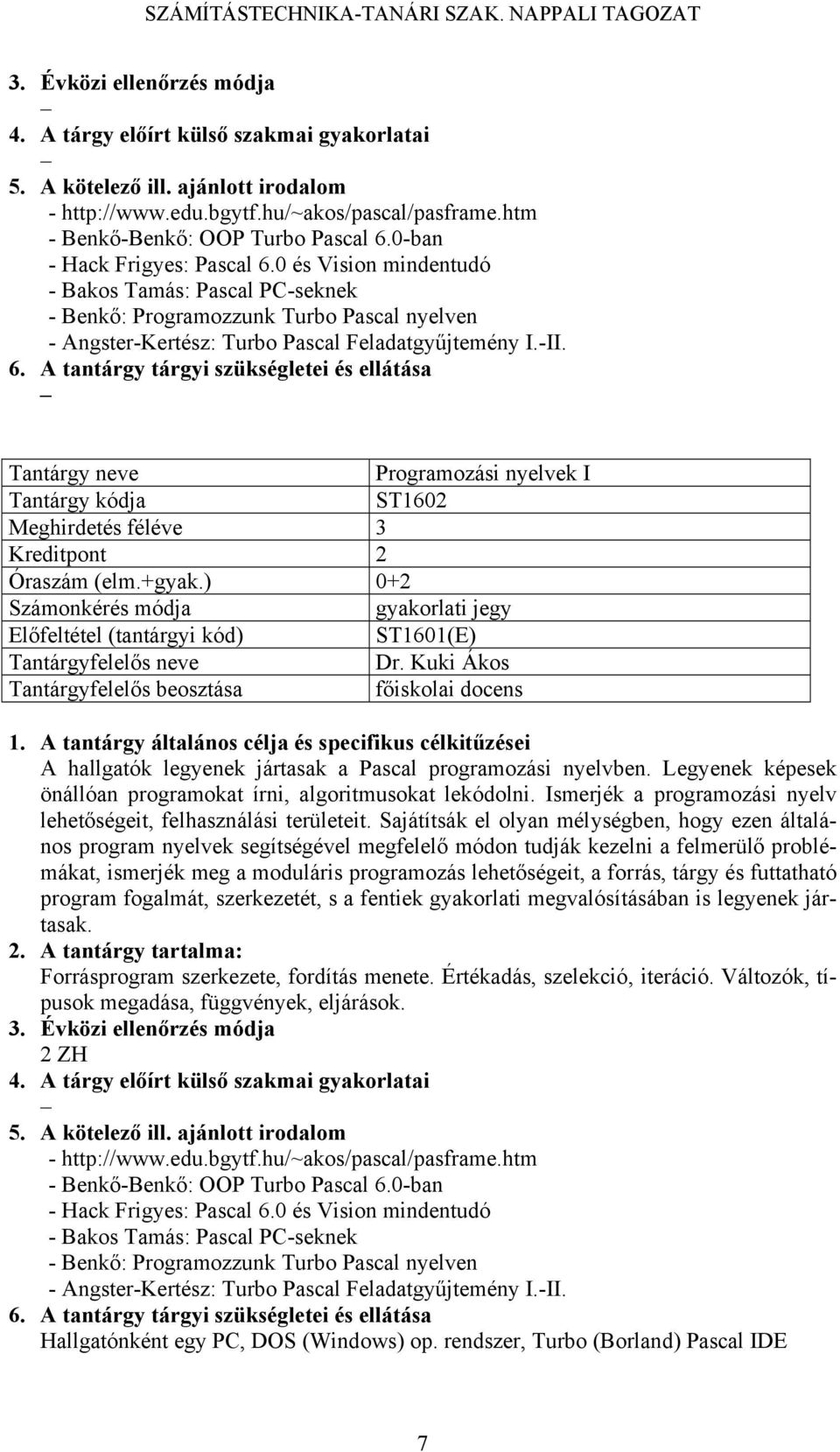 Programozási nyelvek I ST1602 Meghirdetés féléve 3 Óraszám (elm.+gyak.) 0+2 gyakorlati jegy ST1601(E) Tantárgyfelelős neve Dr.