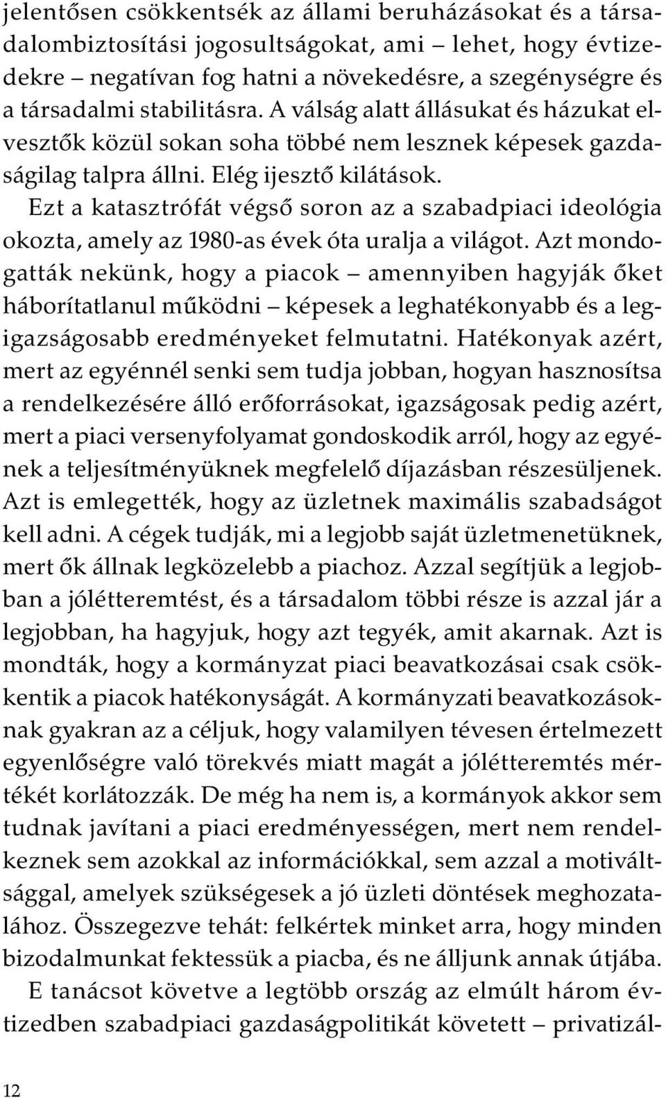 Ezt a katasztrófát végsõ soron az a szabadpiaci ideológia okozta, amely az 1980-as évek óta uralja a világot.