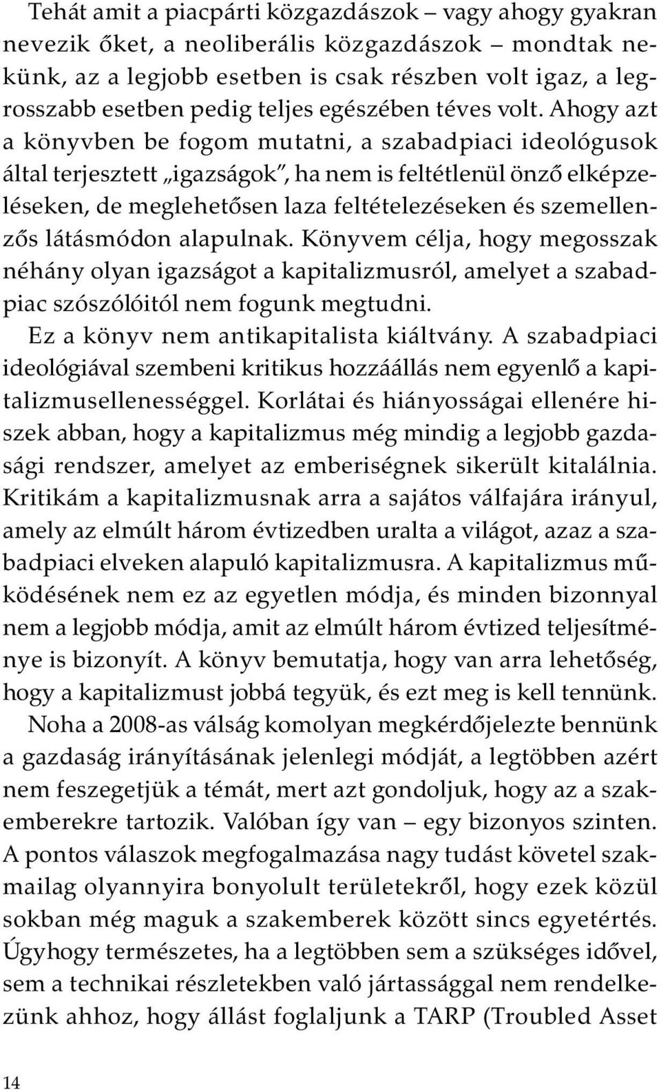 Ahogy azt a könyvben be fogom mutatni, a szabadpiaci ideológusok által terjesztett igazságok, ha nem is feltétlenül önzõ elképzeléseken, de meglehetõsen laza feltételezéseken és szemellenzõs