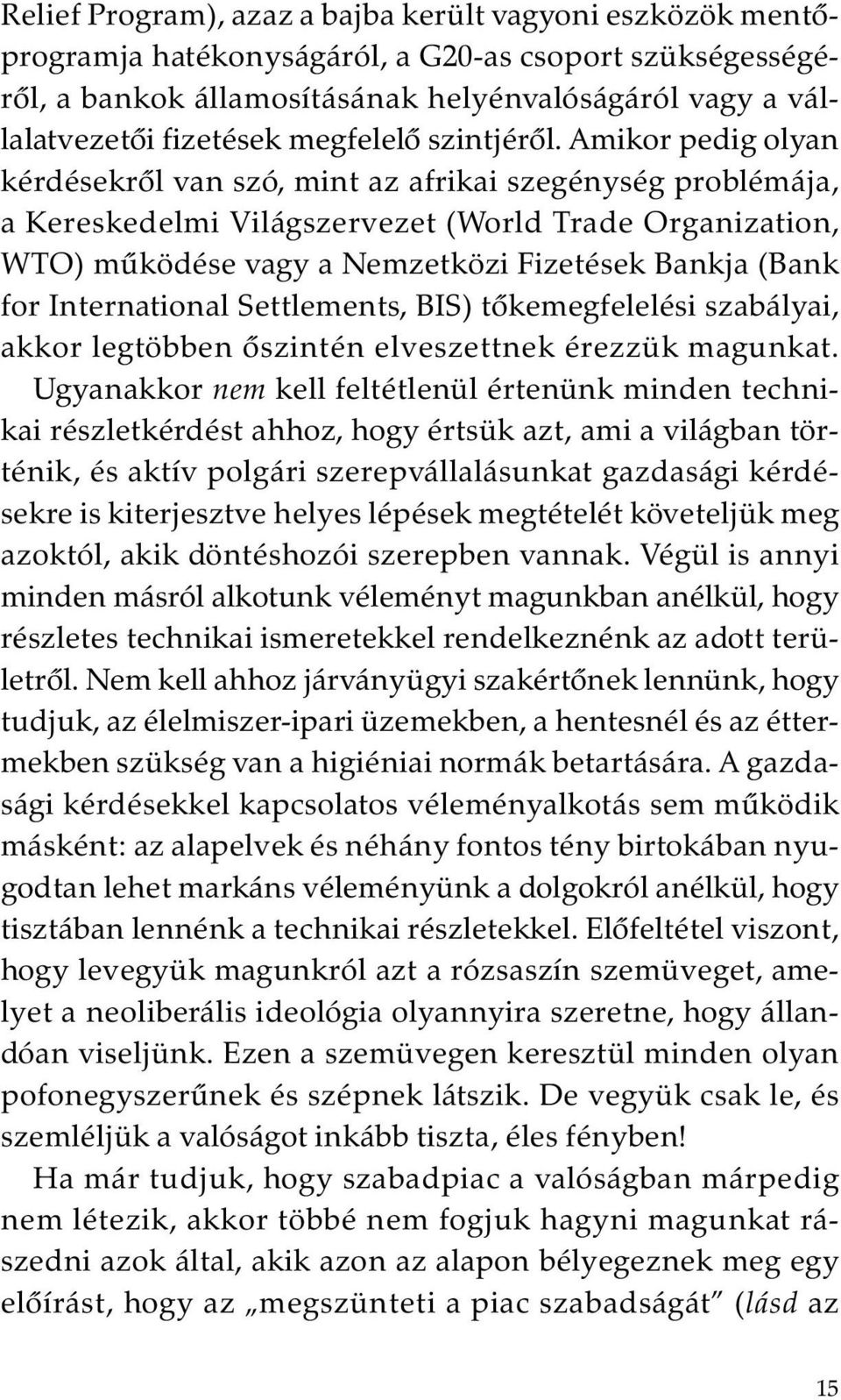 Amikor pedig olyan kérdésekrõl van szó, mint az afrikai szegénység problémája, a Kereskedelmi Világszervezet (World Trade Organization, WTO) mûködése vagy a Nemzetközi Fizetések Bankja (Bank for