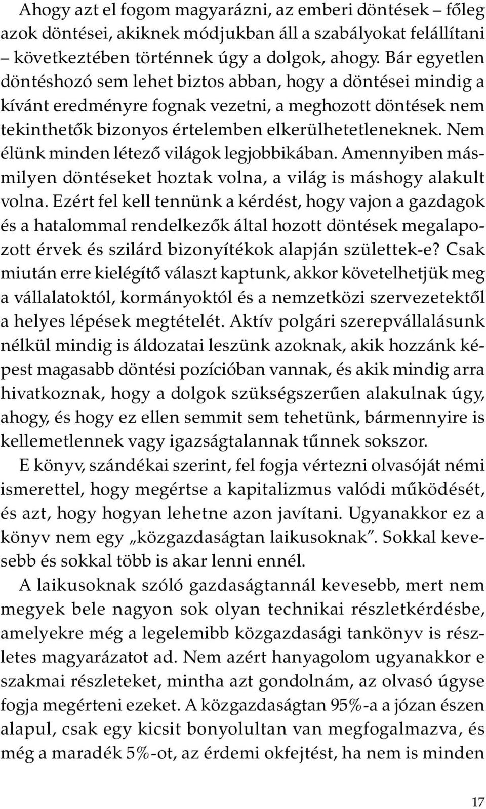 Nem élünk minden létezõ világok legjobbikában. Amennyiben másmilyen döntéseket hoztak volna, a világ is máshogy alakult volna.